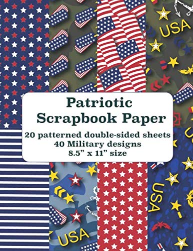 Patriotic Scrapbook Paper: 20 patterned double-sided sheets 40 Military designs 8.5” x 11” size (Decorative Craft Paper)